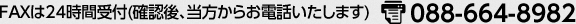 FAXは24時間受付（確認後、当方からお電話致します）FAX088-664-8982